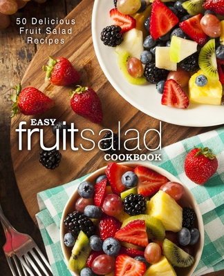 Easy Fruit Salad Cookbook: 50 Delicious Fruit Salad Recipes - Press, Booksumo