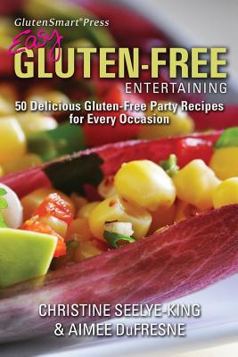 Easy Gluten-Free Entertaining: 50 Delicious Gluten-Free Party Recipes for Every Occasion - DuFresne, Aimee, and Guyer, Marcy (Editor), and Dimino, Andrew (Editor)