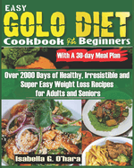 EASY GOLO DIET COOKBOOK FOR BEGINNERS With A 30-Day Meal Plan: Over 2000 Days of Healthy, Irresistible and Super Easy Weight Loss Recipes for Adults and Seniors