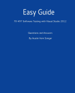 Easy Guide: 70-497 Software Testing with Visual Studio 2012: Questions and Answers