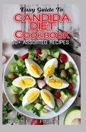 Easy Guide To Candida Diet Cookbook: 50+ Assorted, Homemade, Quick Recipes and Meal Plans for alleviating and preventing Candida Infections!