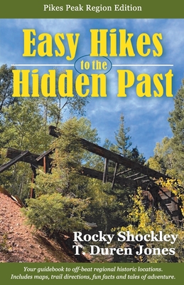 Easy Hikes to the Hidden Past: Pikes Peak Region Edition - Shockley, Rocky, and Jones, T Duren