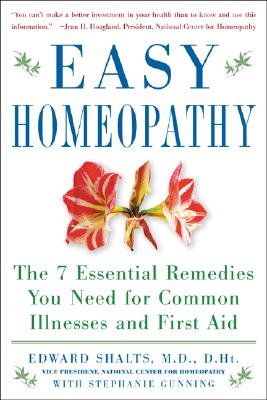 Easy Homeopathy: The 7 Essential Remedies You Need for Common Illnesses and First Aid - Shalts, Edward, and Gunning, Stephanie