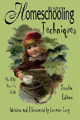 Easy Homeschooling Techniques General Edition: The Real How-To Guide - Curry, Lorraine, and Aldort, Naomi, and Campbell, Janice