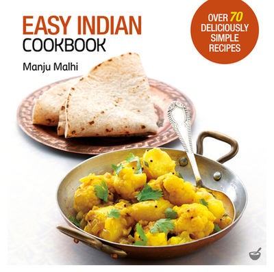 Easy Indian Cookbook: Over 70 Deliciously Simple Recipes - Malhi, Manju