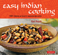 Easy Indian Cooking: 101 Fresh & Feisty Indian Recipes