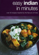 Easy Indian in Minutes: Over 50 Recipes Inspired by the Flavours of India