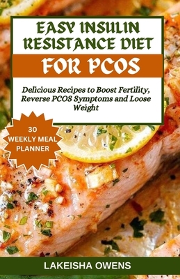 Easy Insulin Resistance Diet for Pcos: Delicious recipes to boost fertility, reverse PCOS symptoms and loose weight - Owens, Lakeisha