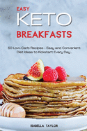 Easy Keto Breakfasts: 50 Low-Carb Recipes - Easy and Convenient Diet Ideas to Kickstart Every Day .