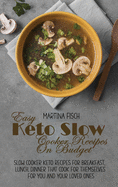 Easy Keto Slow Cooker Recipes On Budget: Slow Cooker Keto Recipes For Breakfast, Lunch, Dinner that Cook for Themselves For You And Your Loved Ones