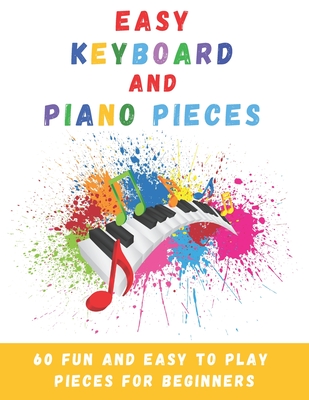 Easy Keyboard And Piano Pieces: 60 Fun And Easy To Play Pieces For Beginners - Johnson, William