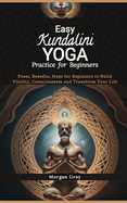 Easy Kundalini Yoga Practice for Beginners: Poses, Benefits, Steps for Beginners to Build Vitality, Consciousness and Transform Your Life
