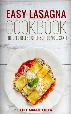 Easy Lasagna Cookbook - Maggie Chow, Chef