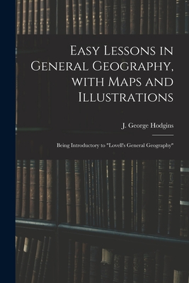 Easy Lessons in General Geography, With Maps and Illustrations: Being Introductory to "Lovell's General Geography" - Hodgins, J George (John George) 182 (Creator)