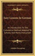 Easy Lessons in German: An Introduction to the Cumulative Method, Adapted to Schools and Home Instruction