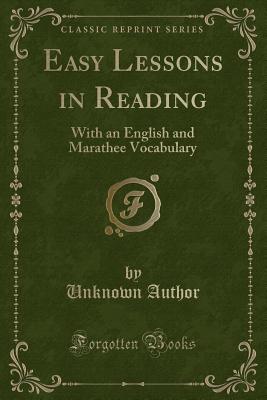 Easy Lessons in Reading: With an English and Marathee Vocabulary (Classic Reprint) - Author, Unknown