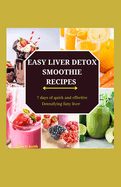 Easy Liver Detox Smoothie Recipes: 7 days of quick and effective Detoxifying fatty liver.