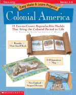 Easy Make & Learn Projects: Colonial America: 18 Fun-To-Create Reproducible Models That Bring the Colonial Period to Life