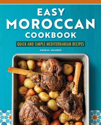 Easy Moroccan Cookbook: Quick and Simple Mediterranean Recipes - Waheed, Aneesa