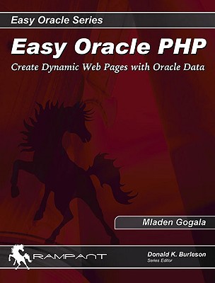 Easy Oracle PHP: Create Dynamic Web Pages with Oracle Data - Gogala, Mladen