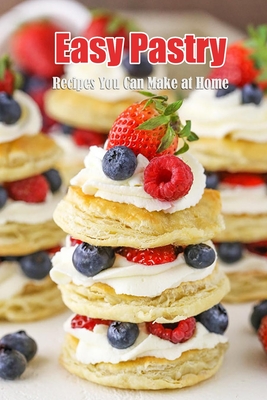 Easy Pastry: Recipes You Can Make at Home: Easy Pastry Cooking - Goodrich, Michael