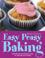 Easy Peasy Baking: Over 80 Truly Scrumptious Treats for Kids Who Love to Bake - Contini, Mary