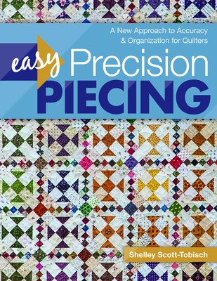 Easy Precision Piecing: A New Approach to Accuracy & Organization for Quilters - Scott-Tobisch, Shelley