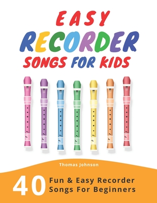 Easy Recorder Songs For Kids: 40 Fun & Easy Recorder Songs for Beginners - Johnson, Thomas