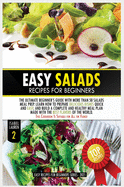 Easy Salads Recipes for Beginners: The Ultimate Beginner's Guide with More than 50 Salads Meal Prep. Learn How to Prepare Delicious Dishes Quick and Easy, and Build a Complete and Healthy Meal Plan Made With the Best Flavors of the World. This Cookbook...