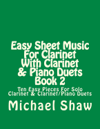 Easy Sheet Music for Clarinet with Clarinet & Piano Duets Book 2: Ten Easy Pieces for Solo Clarinet & Clarinet/Piano Duets