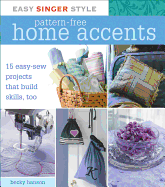 Easy Singer Style Pattern-Free Home Accents: 15 Easy-Sew Projects That Build Skills, Too