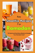 Easy Smoothie Recipe for Ramadan: "30 Quick and Nutritious Blends to Energize Your Ramadan Fasts"