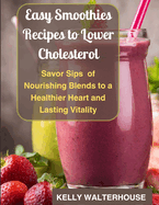 Easy Smoothies Recipes to Lower Cholesterol: Savor Sips of Nourishing Blends to a Healthier Heart and Lasting Vitality