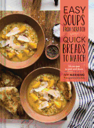Easy Soups from Scratch with Quick Breads to Match: 70 Recipes to Pair and Share (Soup Cookbook, Low Calorie Cookbook, Crockpot Cookbook)