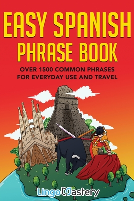 Easy Spanish Phrase Book: Over 1500 Common Phrases For Everyday Use And Travel - Lingo Mastery