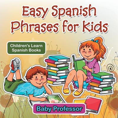 Easy Spanish Phrases for Kids Children's Learn Spanish Books - Baby Professor