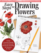 Easy Steps to Drawing Flowers: Failsafe Lessons for Drawing Floral and Botanical Elements for Journaling, for Stationery, for Keeps
