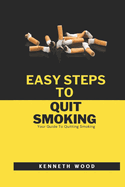 Easy Steps To Quit Smoking: Your Guide To Quitting Smoking