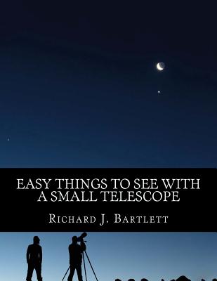 Easy Things to See with a Small Telescope: A Beginner's Guide to Over 60 Easy-To-Find Night Sky Sights - Bartlett, Richard J