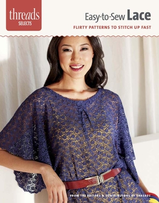 Easy-To-Sew Lace: Flirty Patterns to Stitch Up Fast - Editors of Threads