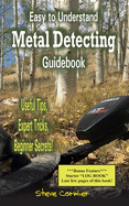 Easy to Understand; Metal Detecting Guidebook: A worthwhile guide: With Useful Tips, Expert Tricks And Beginner Secrets!