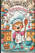Easy Toddler Meals: Recipes for Picky Eaters