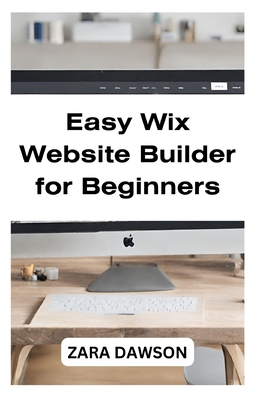 Easy Wix Website Builder for Beginners: Create Your Stunning Site Today - Dawson, Zara