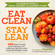 Eat Clean, Stay Lean: 300 Real Foods and Recipes for Lifelong Health and Lasting Weight Loss