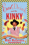 Eat, Drink, and Be Kinky: A Feast of Wit and Fabulous Recipes for Fans of Kinky Friedman