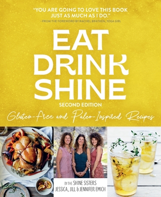 Eat Drink Shine: Gluten-free and Paleo-Inspired Recipes - Emich, Jessica, and Emich, Jill, and Emich, Jennifer