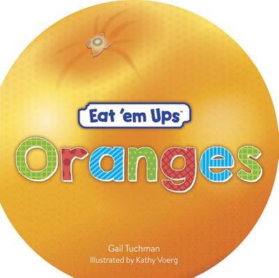 Eat 'em Ups(tm) Oranges: A Cute & Colorful Rhyming Story for Preschoolers - Tuchman, Gail, and Voerg, Kathy (Illustrator)