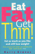 Eat Fat Get Thin!: Eat as much as you like and still lose weight! - Groves, Barry