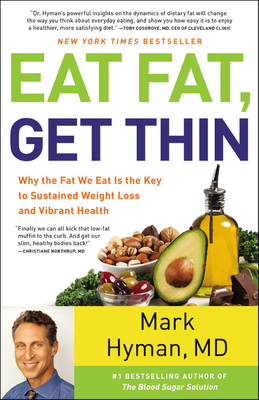 Eat Fat, Get Thin: Why the Fat We Eat Is the Key to Sustained Weight Loss and Vibrant Health - Hyman, Mark, Dr., MD