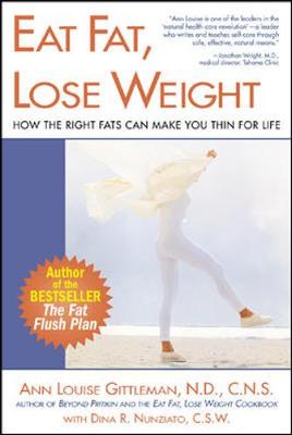 Eat Fat, Lose Weight: How the Right Fats Can Make You Thin for Life - Gittleman, Ann Louise, PH.D., CNS, and Nunziato, Dina, C.S.W.